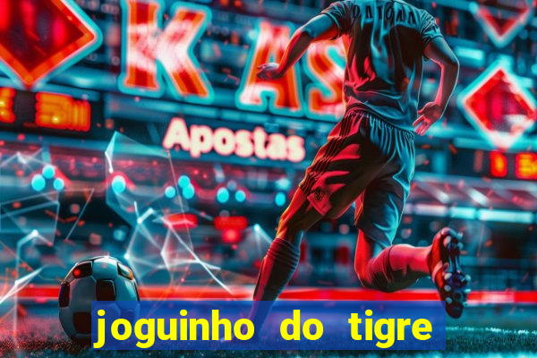 joguinho do tigre para ganhar dinheiro